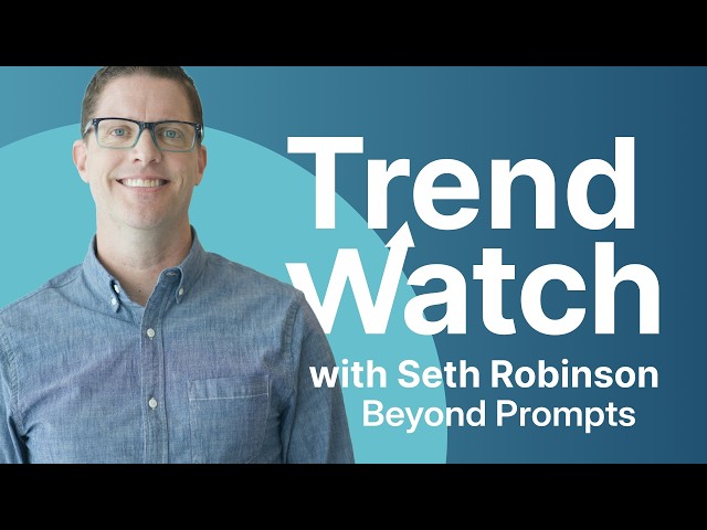 Beyond Prompts | Trend Watch with Seth Robinson