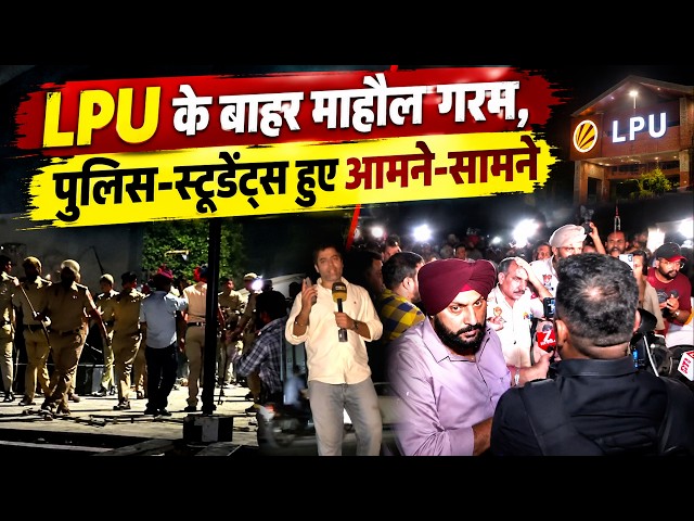 LPU के बाहर माहौल गरम, पुलिस-स्टूडेंट्स हुए आमने-सामने