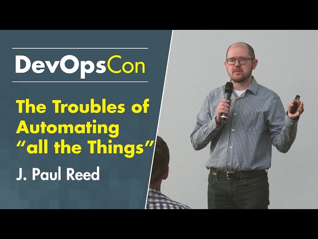 The Troubles of Automating “all the Things” | J. Paul Reed