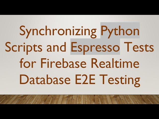 Synchronizing Python Scripts and Espresso Tests for Firebase Realtime Database E2E Testing