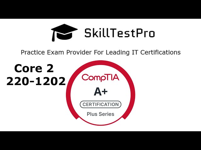 CompTIA A+ Core 2 220-1202 Practice Test - 100% REAL EXAM Questions & Answers with Explanations