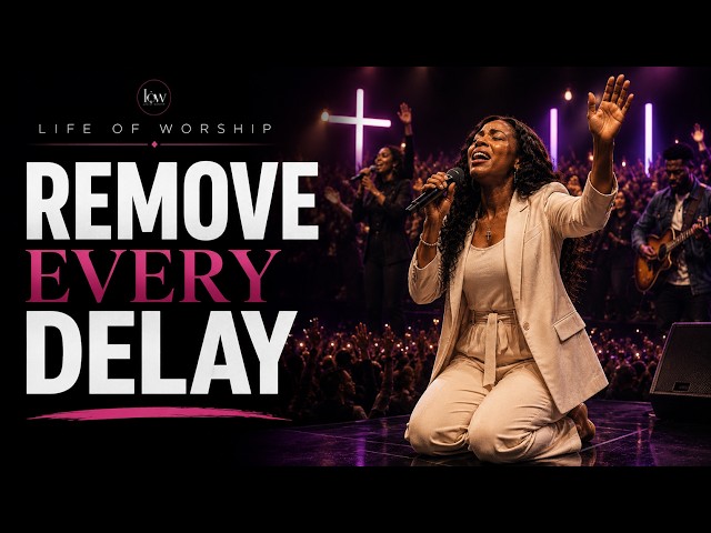 FATHER    REMOVE EVERY DELAY FROM MY LIFE