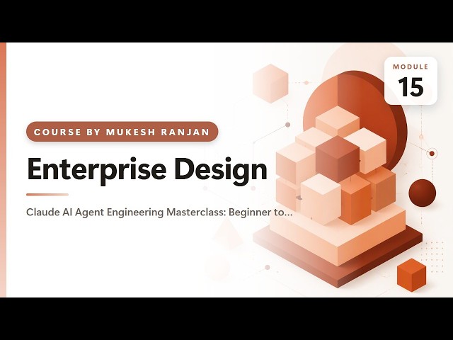 15. Enterprise Design — Claude AI Agent Engineering Masterclass: Beginner to Advanced
