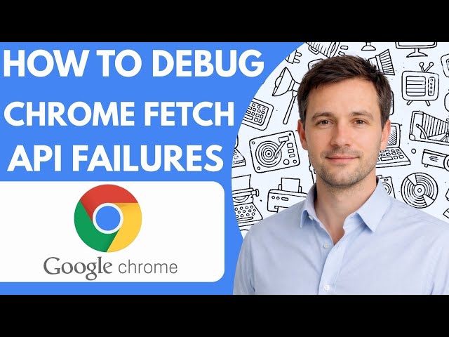 How To Debug Google Chrome Fetch API Failures Full Guide 2026 Step By Step