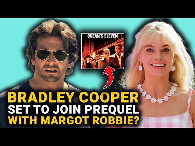 Bradley Cooper Set To Direct & Star in Ocean's Eleven Prequel With Margot Robbie?
