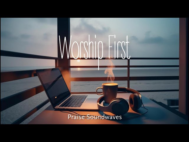 Worship First | A Blessed Way to Start the Day