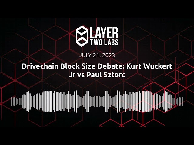 Drivechain Block Size Debate: Kurt Wuckert Jr vs Paul Sztorc | L2L Spaces | 2023-07-21