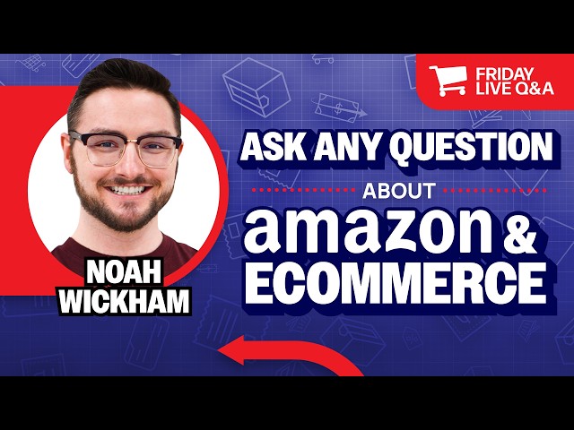 Friday Live Amazon & Ecommerce Q&A with Noah Wickham