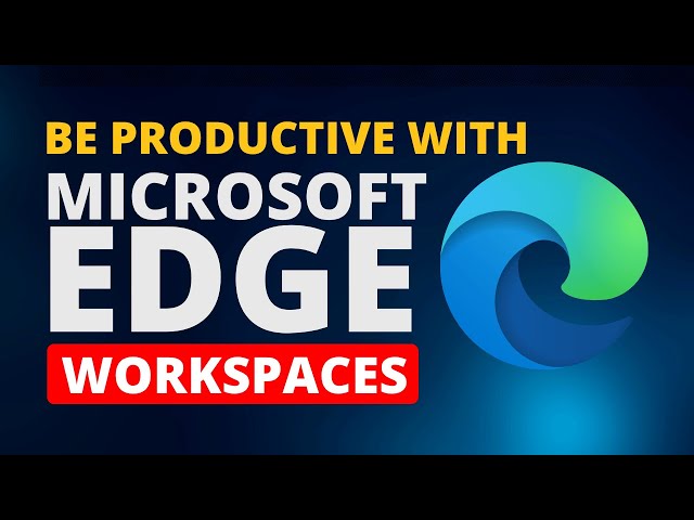 How Microsoft Edge Workspaces Can Save Your Day!