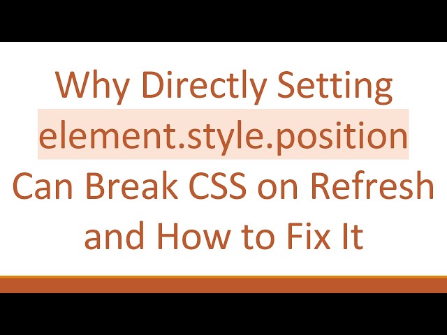Why Directly Setting element.style.position Can Break CSS on Refresh and How to Fix It