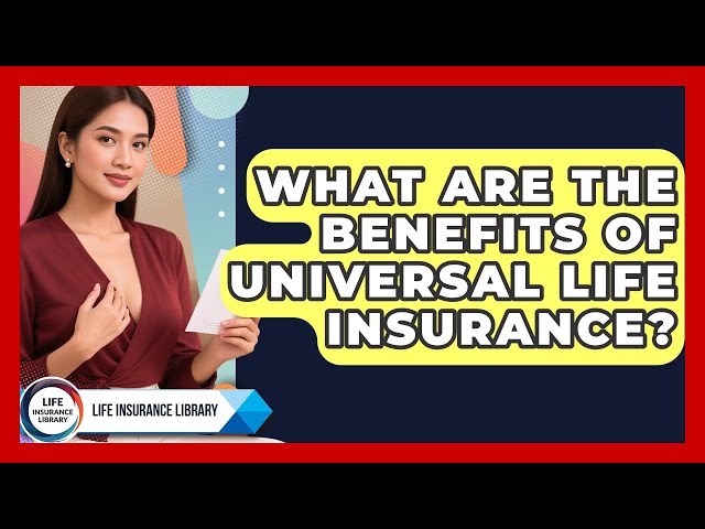 What Are the Benefits of Universal Life Insurance? | Life Insurance Library News