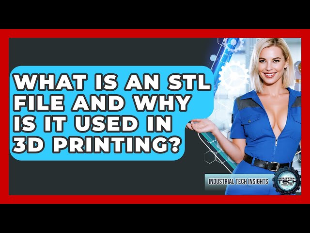 What Is An STL File And Why Is It Used In 3D Printing? - Industrial Tech Insights