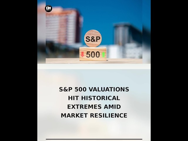 S&P 500 Valuations Hit Historical Extremes Amid Market Resilience