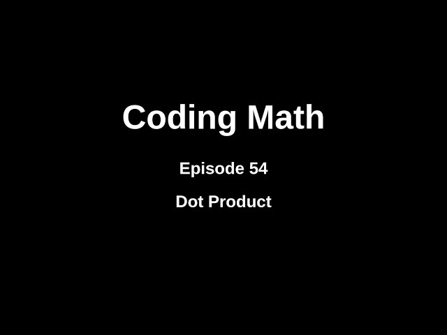 Coding Math: Episode 54 - Dot Product