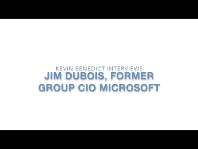 The Global CIO Series  - Kevin Benedict interviews Jim DuBois, former CIO, Microsoft