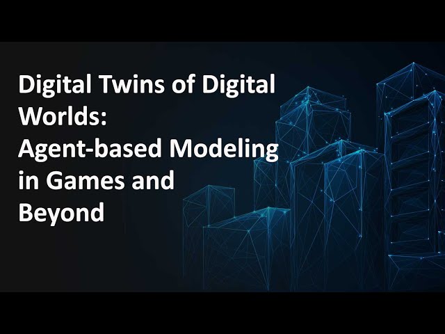 Webinar | Digital Twins of Digital Worlds: Agent-Based Modeling in Games and Beyond