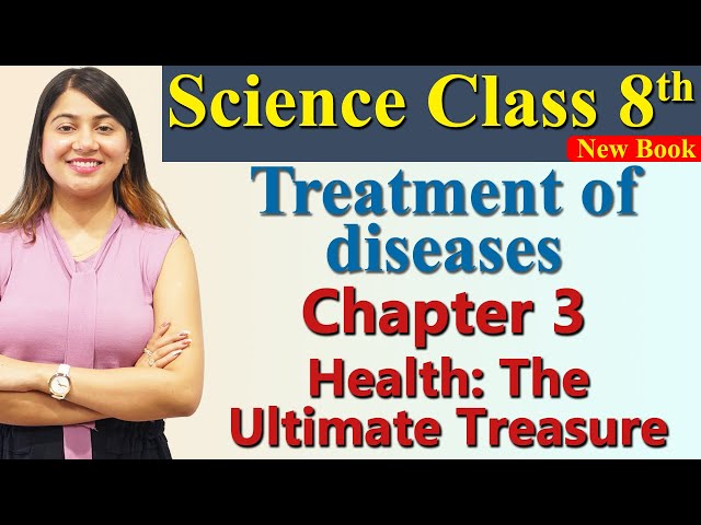 Treatment of diseases, Chapter 3 PART 7, Health: The Ultimate Treasure, Science Class 8 NCERT
