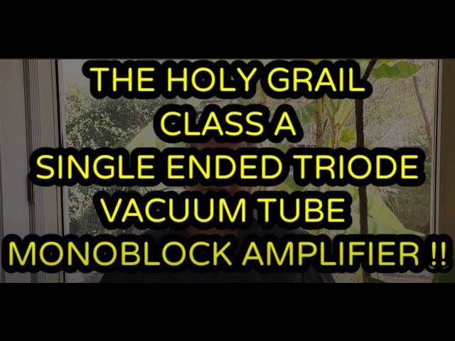 THE HOLY GRAIL OF AUDIO: THE CLASS A SINGLE ENDED TRIODE VACUUM TUBE MONOBLOCK AMPLIFIER !