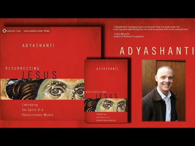 Adyashanti – Embodying the Spirit of a Revolutionary Mystic (Resurrecting Jesus)