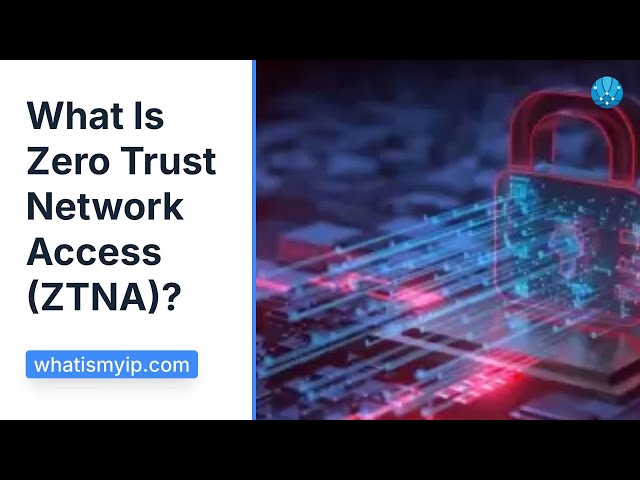 What Is Zero Trust Network Access (ZTNA)?