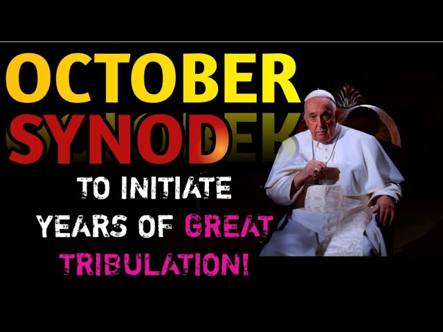 October Synod Could Be Catalyst Which Initiates The Years of Great Tribulation! Mystics Converge!!!