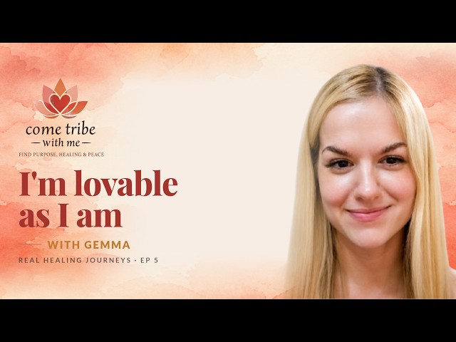 I'm lovable as I am - Gemma's Healing Journey - Real Healing Journeys Ep 5