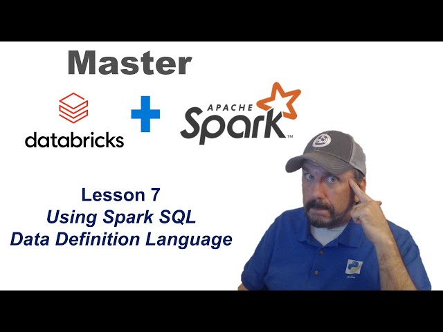 Master Databricks and Apache Spark Step by Step:  Lesson 7 - Spark SQL Data Definition Language.