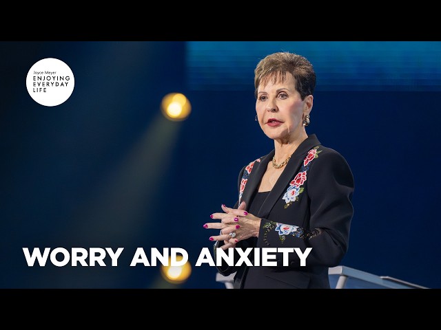 Worry and Anxiety | Enjoying Everyday Life | Joyce Meyer
