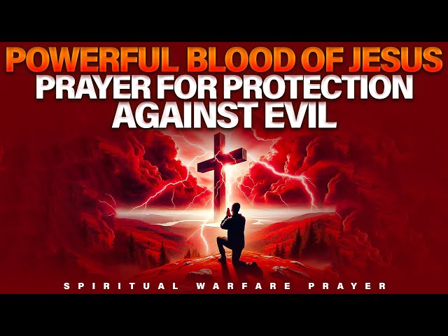 Protect Yourself From Evil With The Blood Of Jesus Prayer | Spiritual Warfare Prayers