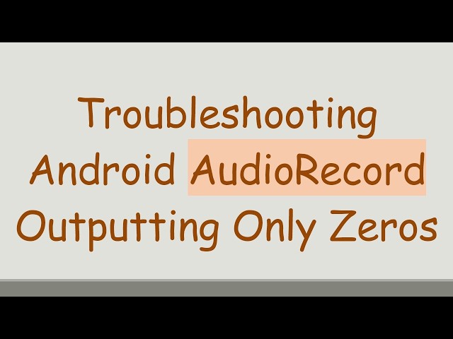 Troubleshooting Android AudioRecord Outputting Only Zeros