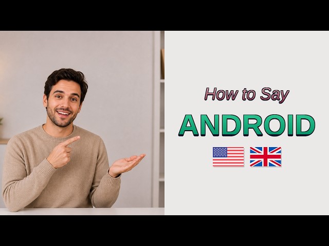 Android Pronunciation | American vs British English