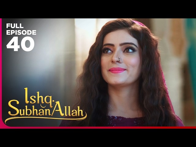 Ishq Subhan Allah Drama Serial | Episode 40 | Eisha Singh & Adnan Khan | Latest Hindi drama 2026