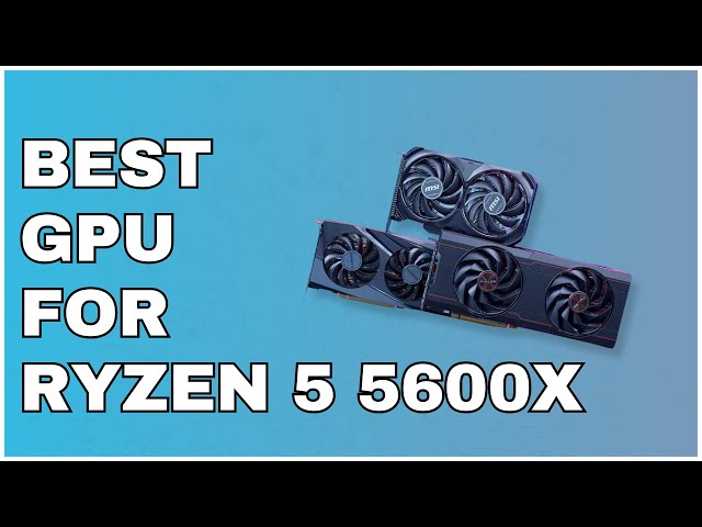 Best GPU for Ryzen 5 5600X in 2025 | 1080p & 1440p Gaming Recommendations