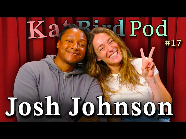 Josh Johnson | Kat Bird Pod | Episode 17