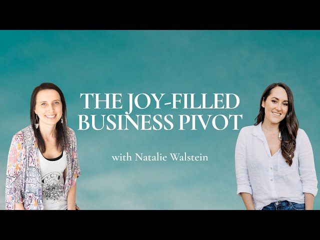 The Joy-Filled Business Pivot, with Natalie Walstein