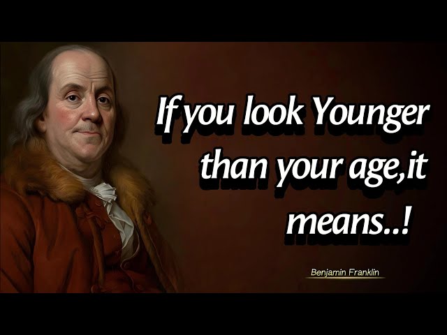 If You Look Younger Than Your Age,it Means | Benjamin Franklin Quotes About Leadership And Life (P2)