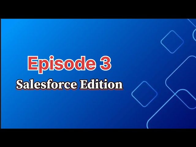 Episode 3 - Salesforce Editions