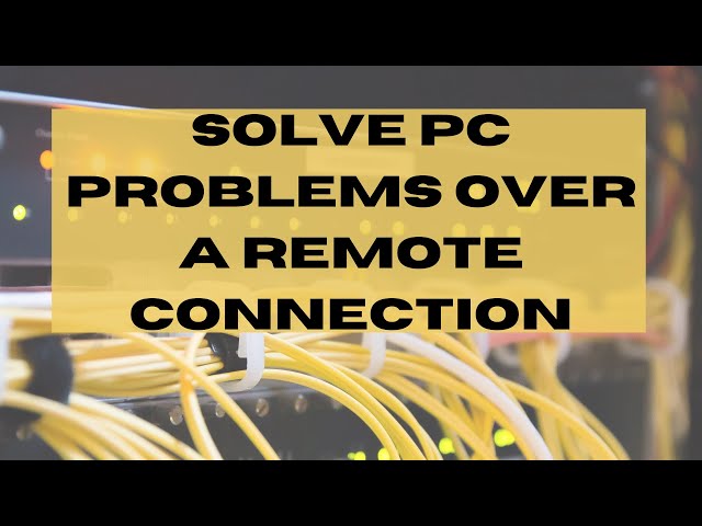 Solve PC Problems Over A Remote Connection