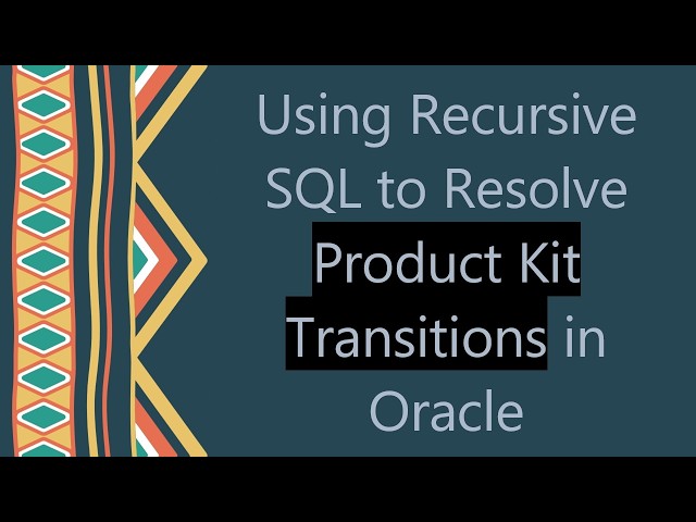Using Recursive SQL to Resolve Product Kit Transitions in Oracle