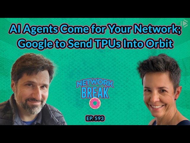 NB593: AI Agents Come for Your Network; Google to Send TPUs Into Orbit