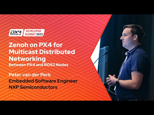 Zenoh on PX4 for Multicast Distributed Networking b/w PX4 and ROS2 Nodes - Peter van der Perk, NXP
