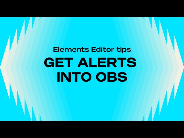 HOW TO GET YOUR ALERTS INTO OBS - ELEMENTS EDITOR TIPS