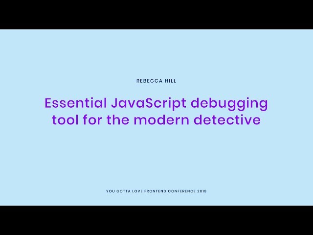 Rebecca Hill - Essential JavaScript debugging tools for the modern detective