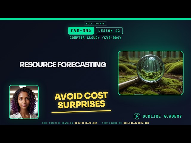 CV0-004 CompTIA Cloud+ · Lesson 42: Resource Forecasting to Prevent Overage Costs