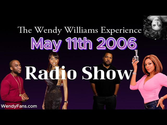 May 11th 2006 Of The Wendy Williams Experience Radio Show - Featuring Letoya Luckett & Ice Cube