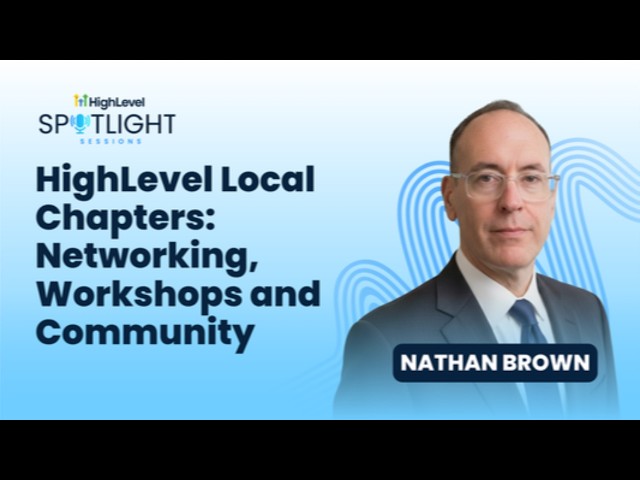 Nathan Brown: HighLevel Local Chapters: Networking, Workshops and Community