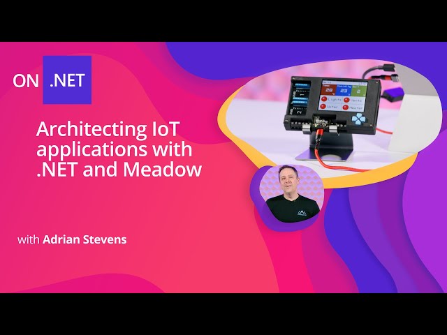 Architecting IoT applications with .NET and Meadow