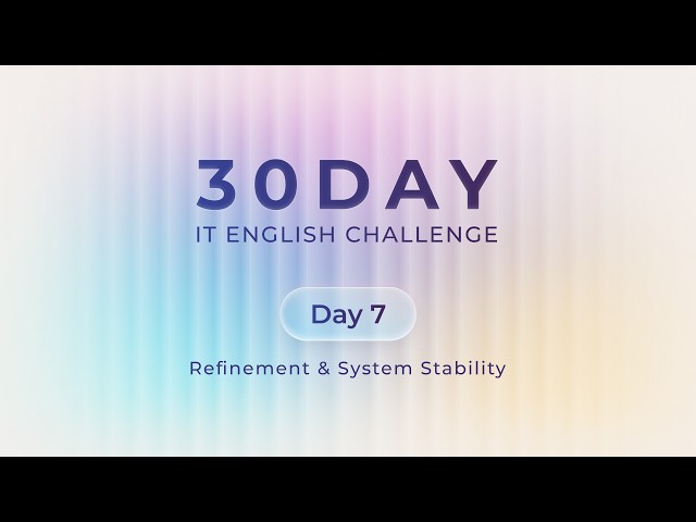 Day 7: Refinement & System Stability | 30-Day IT English Challenge