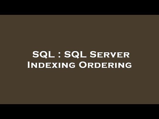 SQL : SQL Server Indexing Ordering
