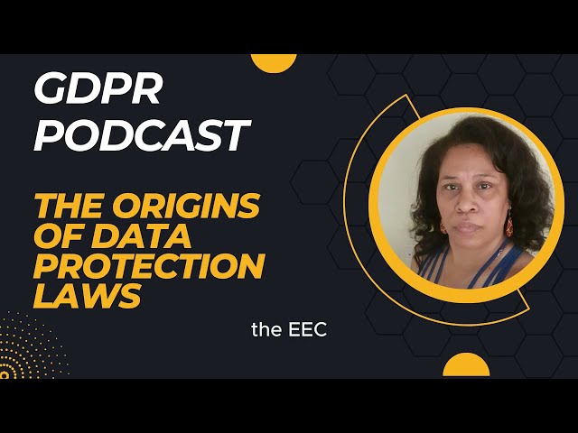 GDPR Podcast - The Origins of Data Protection Laws.  CIPPE Chapter 1